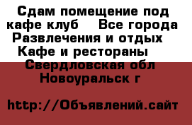 Сдам помещение под кафе,клуб. - Все города Развлечения и отдых » Кафе и рестораны   . Свердловская обл.,Новоуральск г.